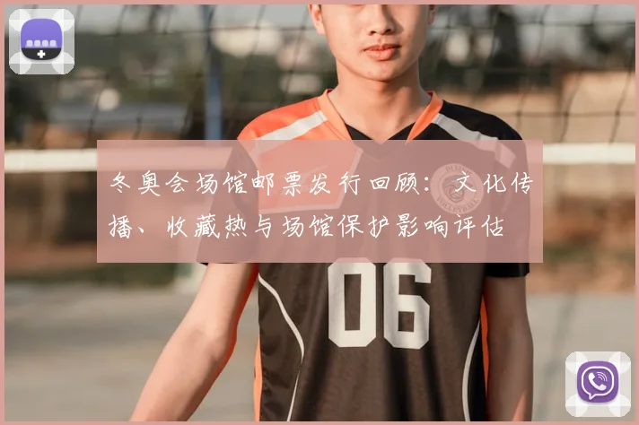 冬奥会场馆邮票发行回顾：文化传播、收藏热与场馆保护影响评估
