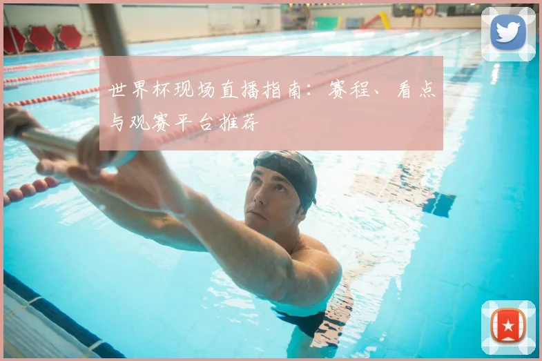 世界杯现场直播指南：赛程、看点与观赛平台推荐
