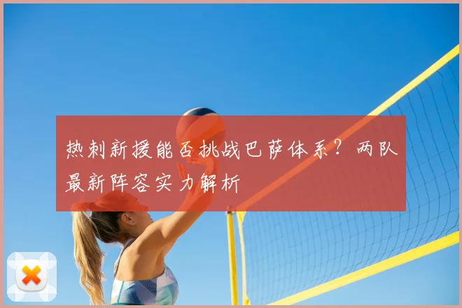 热刺新援能否挑战巴萨体系?两队最新阵容实力解析